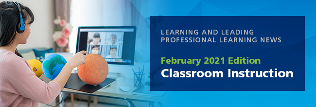 Learning and Leading Professional News February 2021 Edition: Classroom Instruction